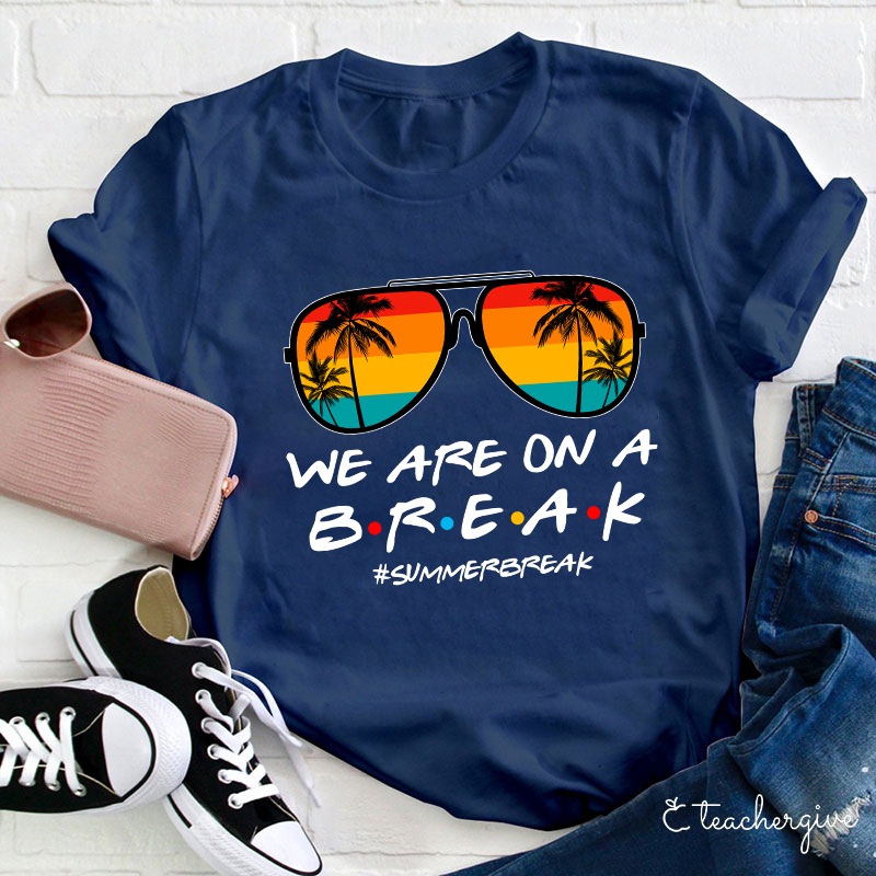 We Are On A Break Teacher T-Shirt