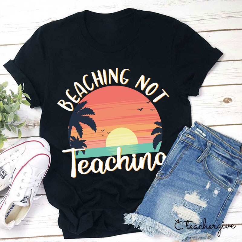 Beaching Not Teaching T-Shirt