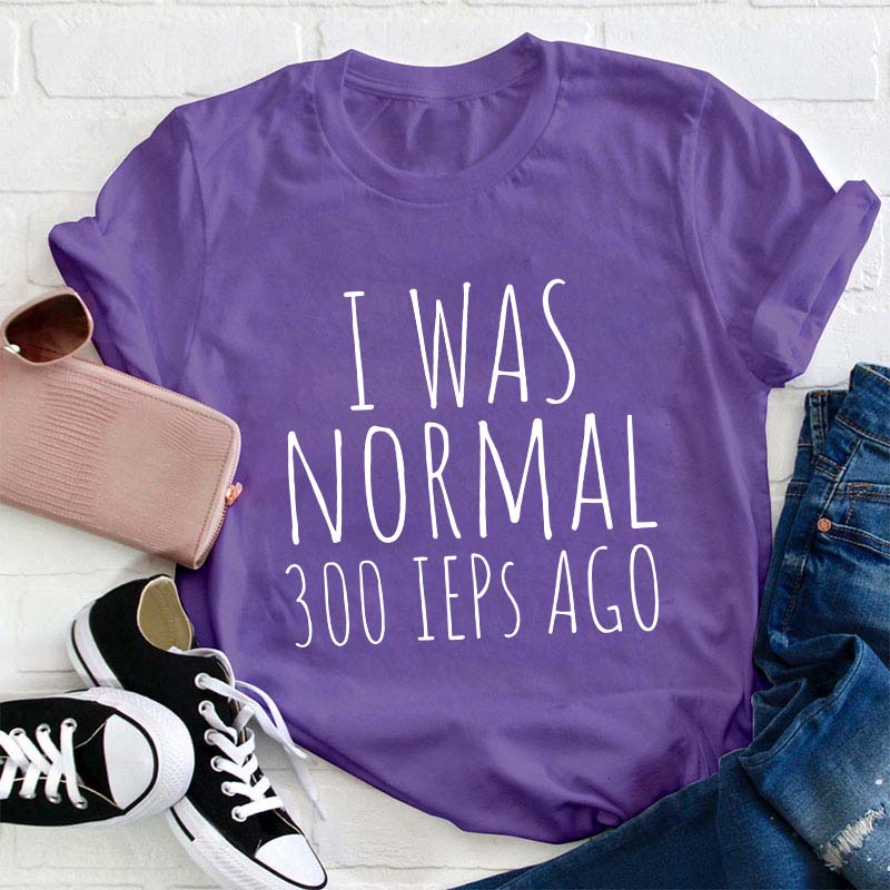 I Was Normal 300 Ieps Ago Teacher T-Shirt