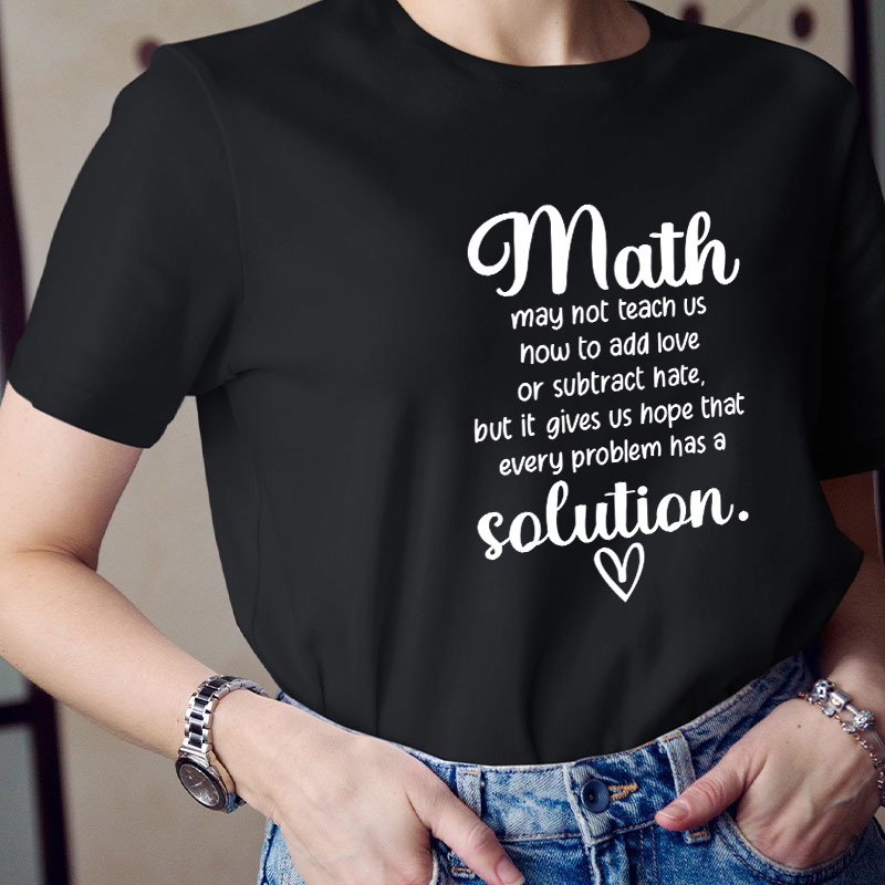 Math Gives Us Hope That Every Problem Has A Solution Teacher T-Shirt