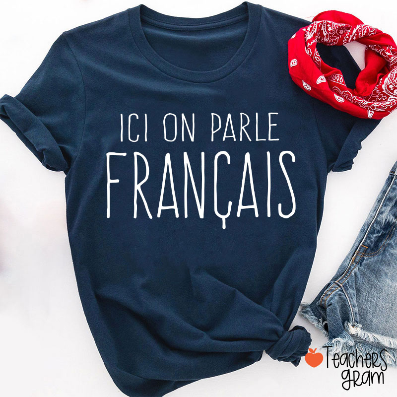 Ici On Parle Français French Teacher T-Shirt