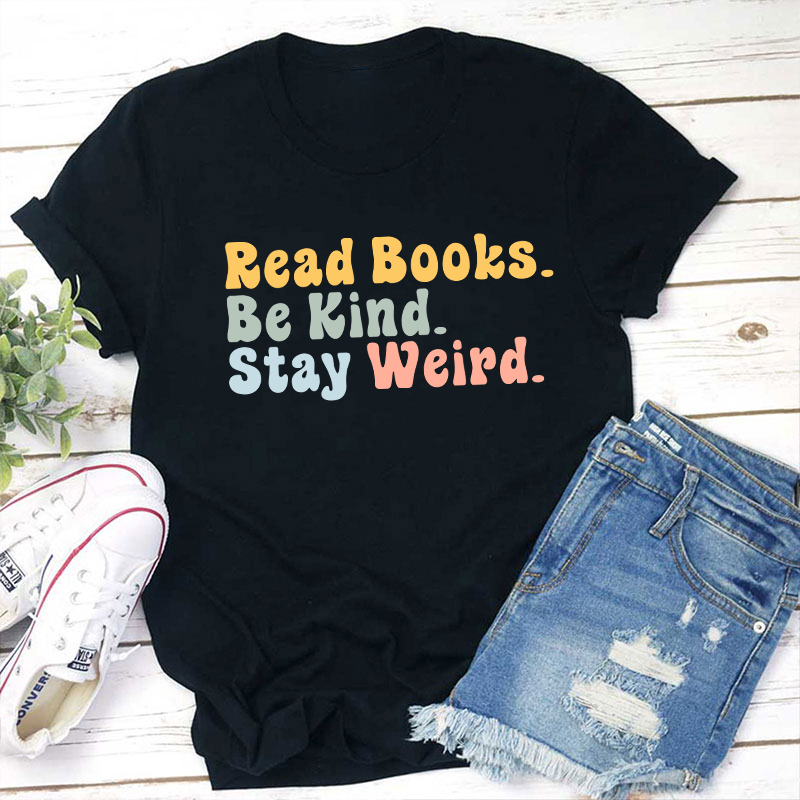 Read books Be Kind Stay Weird Teacher T-Shirt