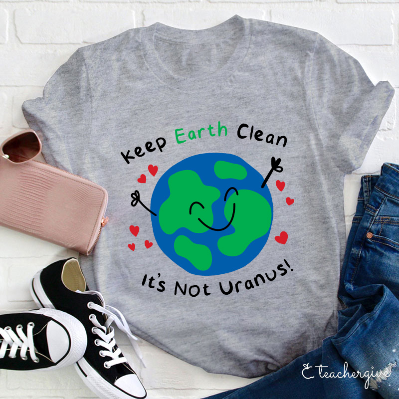 Keep Earth Clean It's Not Uranus Teacher T-Shirt