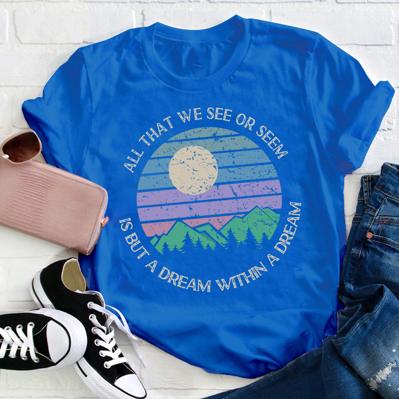 All That We See Or Seem Is But A Dream Within A Dream Teacher T-Shirt