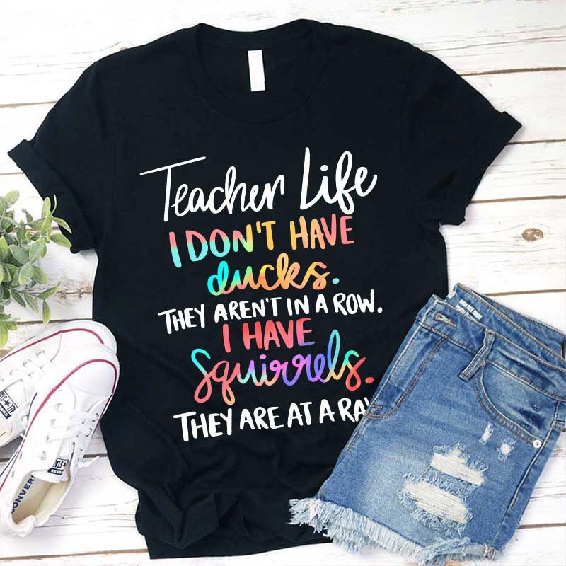 I Don't Have Ducks They Aren't In A Row I Have Squirrels They Are At A Rave Teacher T-Shirt