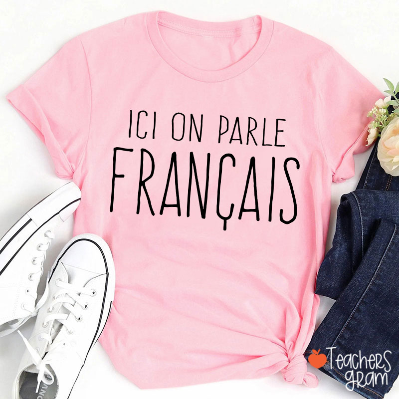 Ici On Parle Français French Teacher T-Shirt