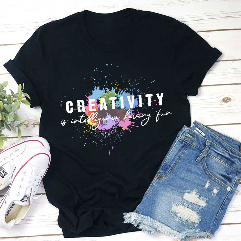 Creativity Is Intelligence Having Fun Quote Teacher T-Shirt