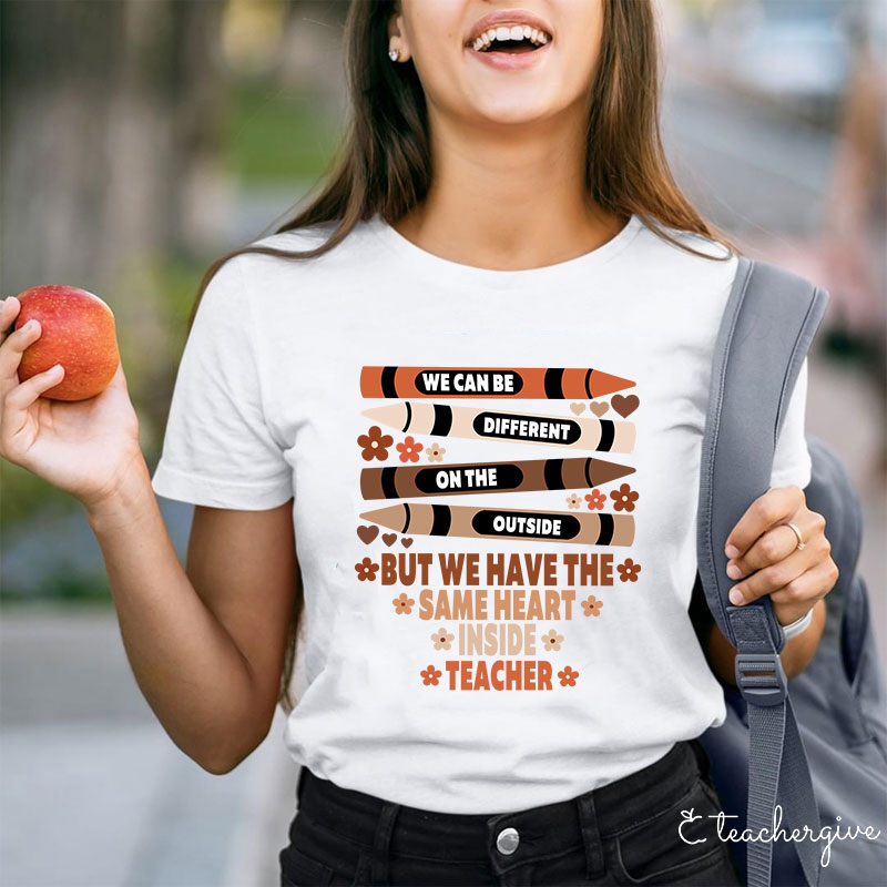 We Have The Same Inside Teacher T-Shirt