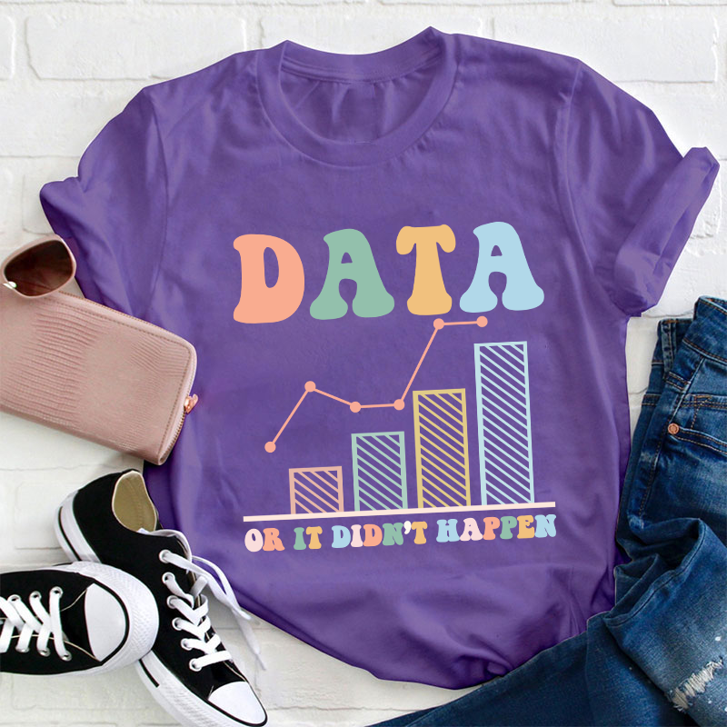 Data Or It Didn't Happen Teacher T-Shirt