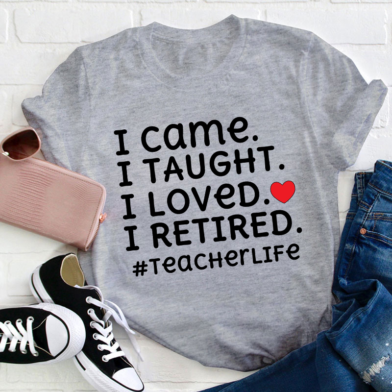 I Came I Loved I Retired Teacher T-Shirt