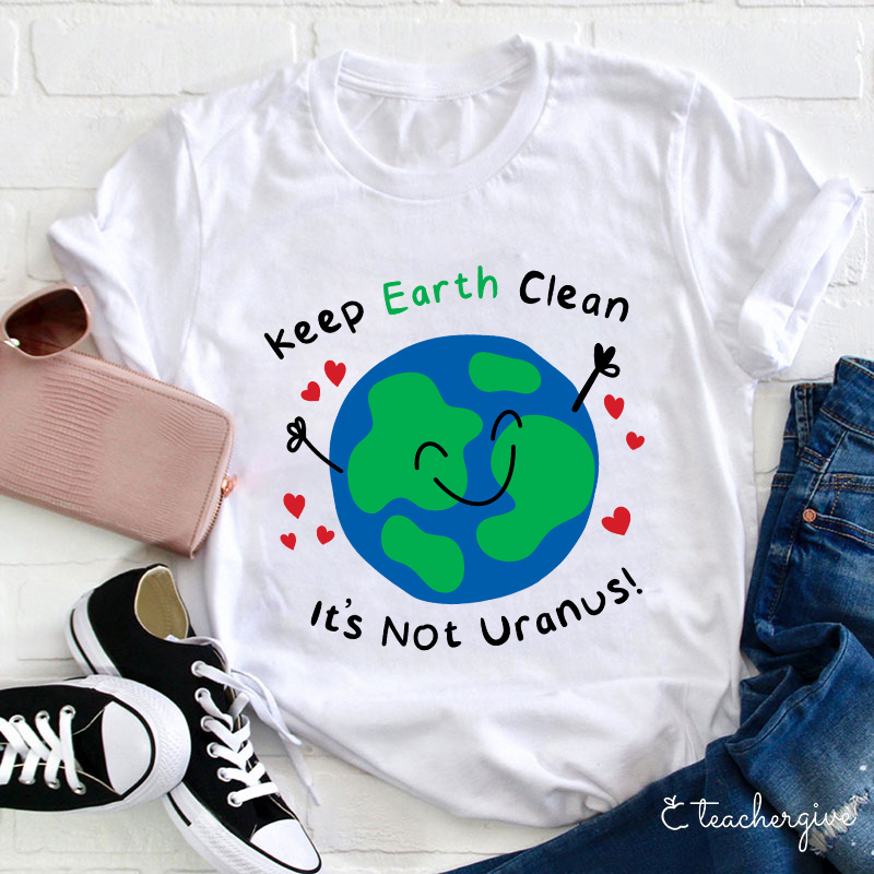 Keep Earth Clean It's Not Uranus Teacher T-Shirt