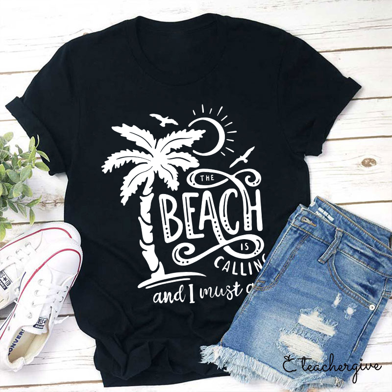 The Beach Is Calling And I Must Go Teacher T-Shirt