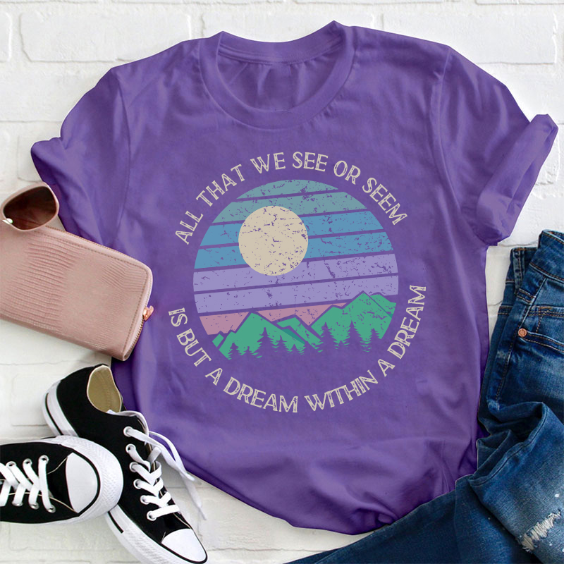 All That We See Or Seem Is But A Dream Within A Dream Teacher T-Shirt