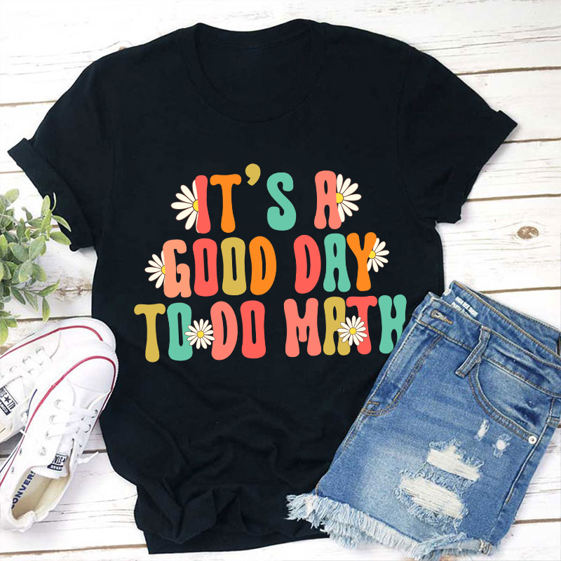 It's A Good Day To Do Math Teacher T-Shirt