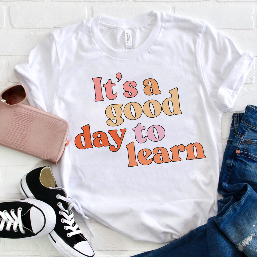 It's A Good Day To Learn Teacher T-Shirt