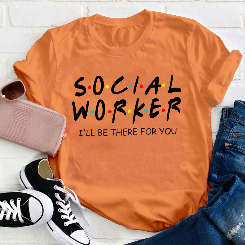 School Social Worker I'll Be There For You Teacher T-Shirt