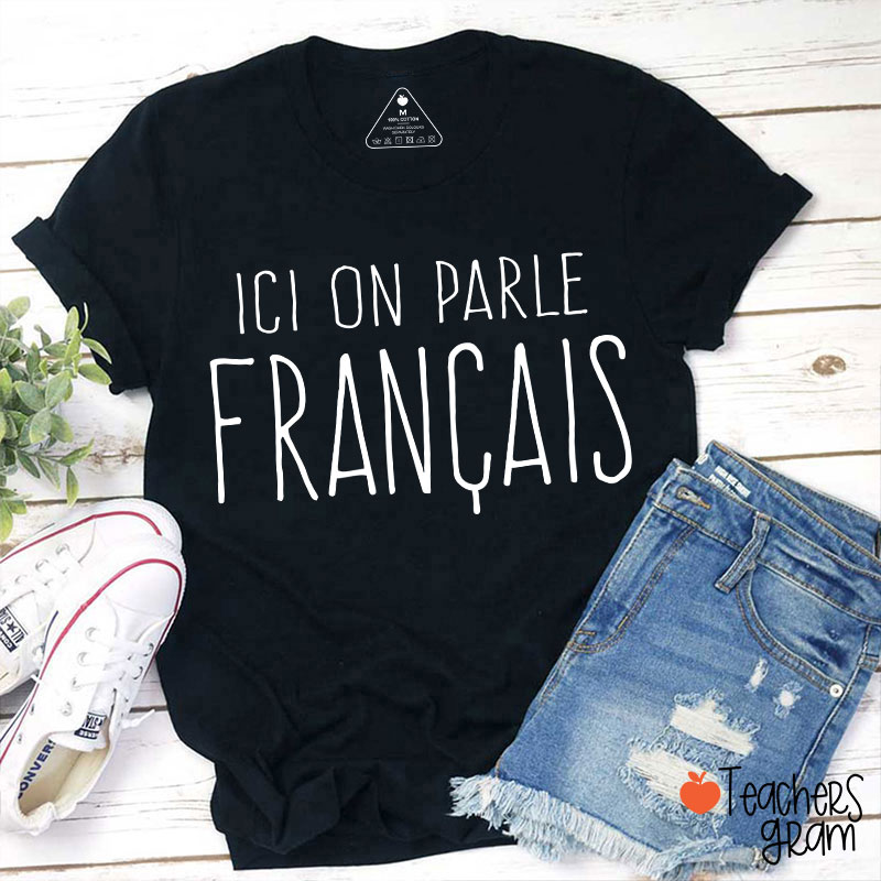 Ici On Parle Français French Teacher T-Shirt