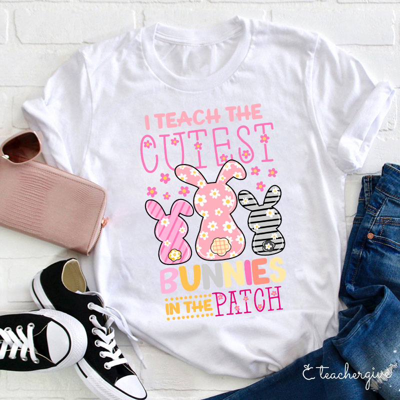 I Teach The Cutest Bunnies In The Patch Easter Teacher Life T-Shirt