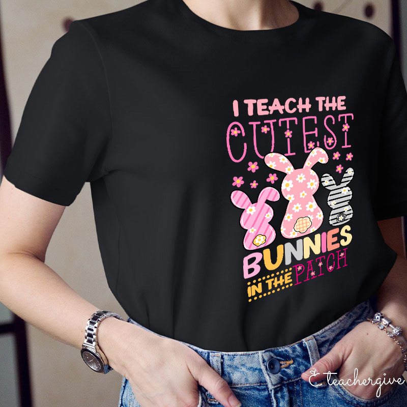 I Teach The Cutest Bunnies In The Patch Easter Teacher Life T-Shirt