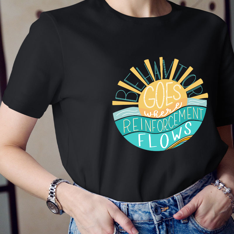 Behavior Goes Where Reinforcement Flows Sunshine Teacher T-Shirt