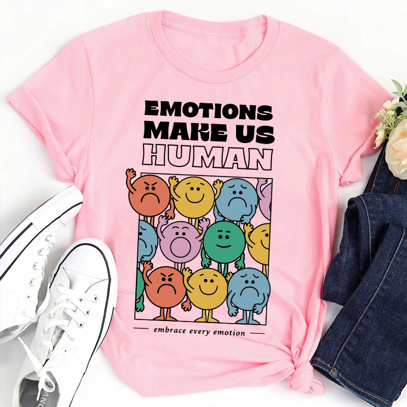 Emotions Make Us Human Embrace Every Emotion Teacher T-Shirt