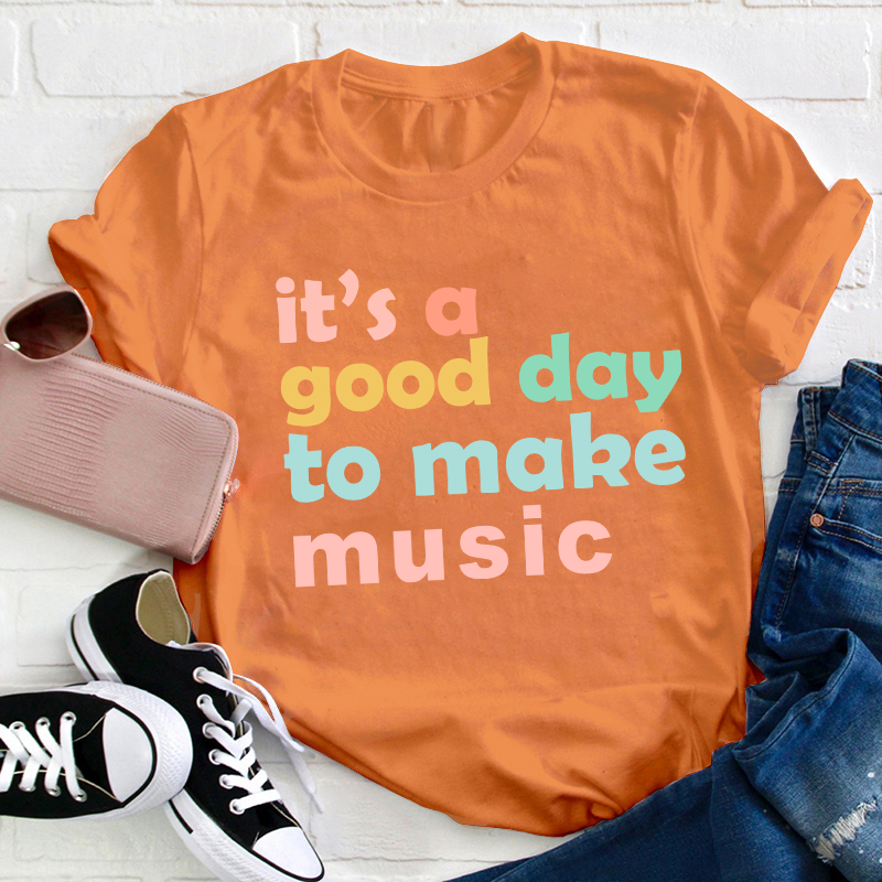 It's A Good Day To Make Music Teacher T-Shirt