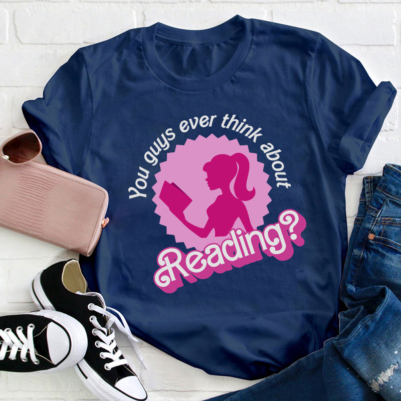 You Guys Ever Think About Reading Teacher T-Shirt