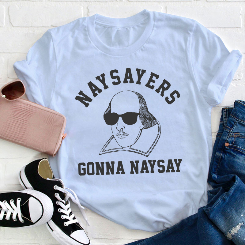 Naysayers Gonna Naysay Shakespeare Teacher T-Shirt