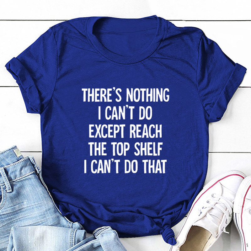 There Is Nothing I Can't Do Except Reach The Top Shelf Tee