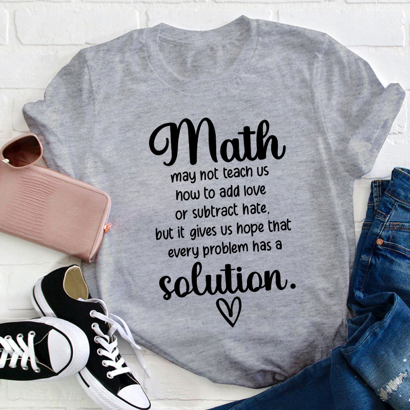 Math Gives Us Hope That Every Problem Has A Solution Teacher T-Shirt