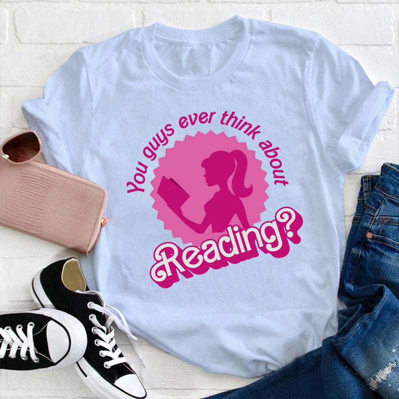 You Guys Ever Think About Reading Teacher T-Shirt