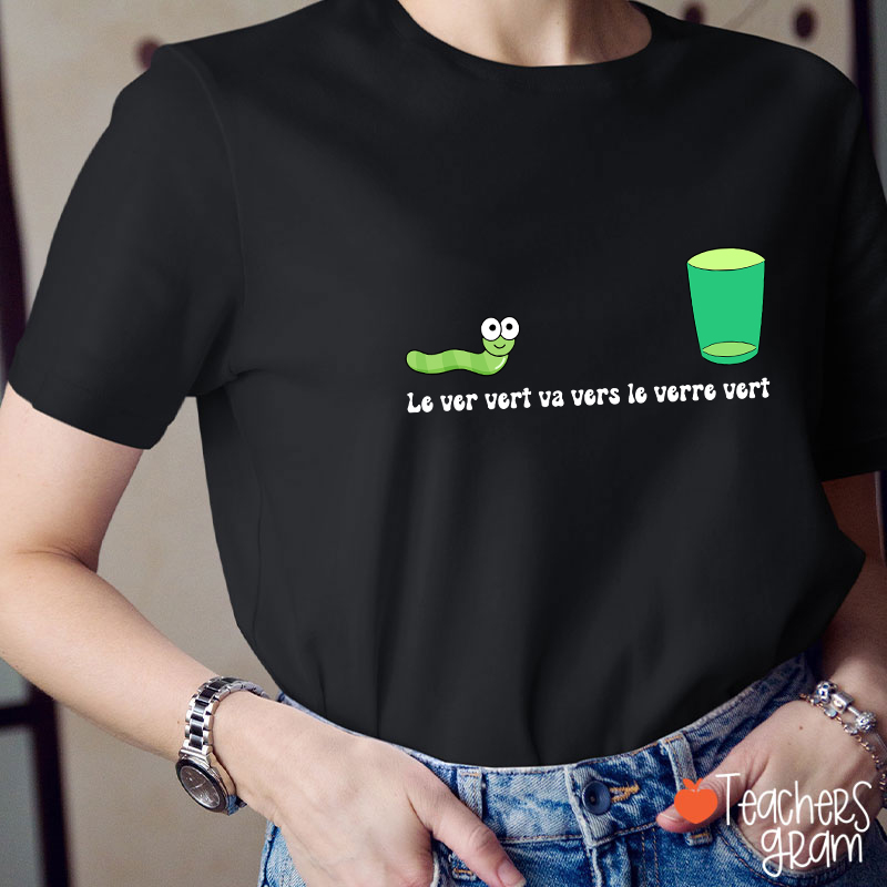 Le Ver Vert Va Vers Le Verre Vert French Teacher T-Shirt