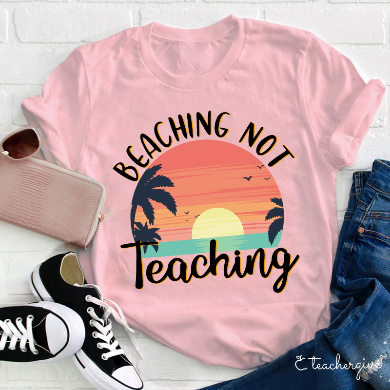 Beaching Not Teaching T-Shirt