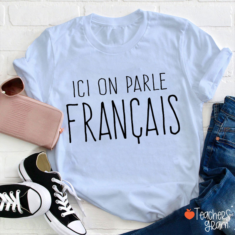 Ici On Parle Français French Teacher T-Shirt