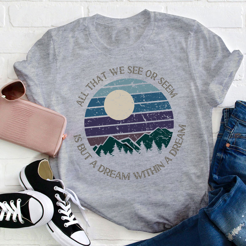 All That We See Or Seem Is But A Dream Within A Dream Teacher T-Shirt