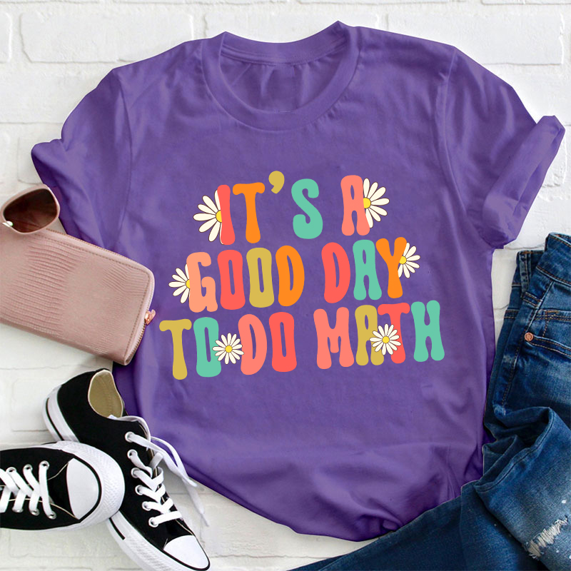 It's A Good Day To Do Math Teacher T-Shirt