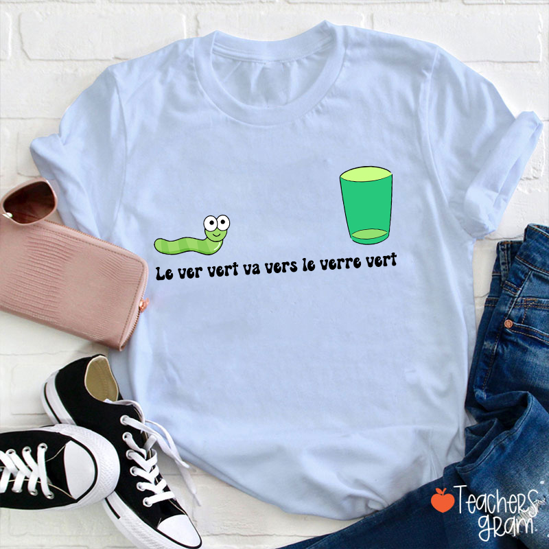 Le Ver Vert Va Vers Le Verre Vert French Teacher T-Shirt