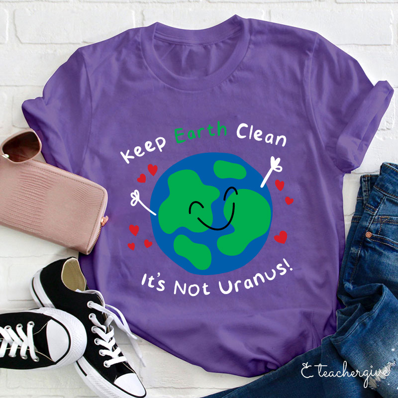 Keep Earth Clean It's Not Uranus Teacher T-Shirt