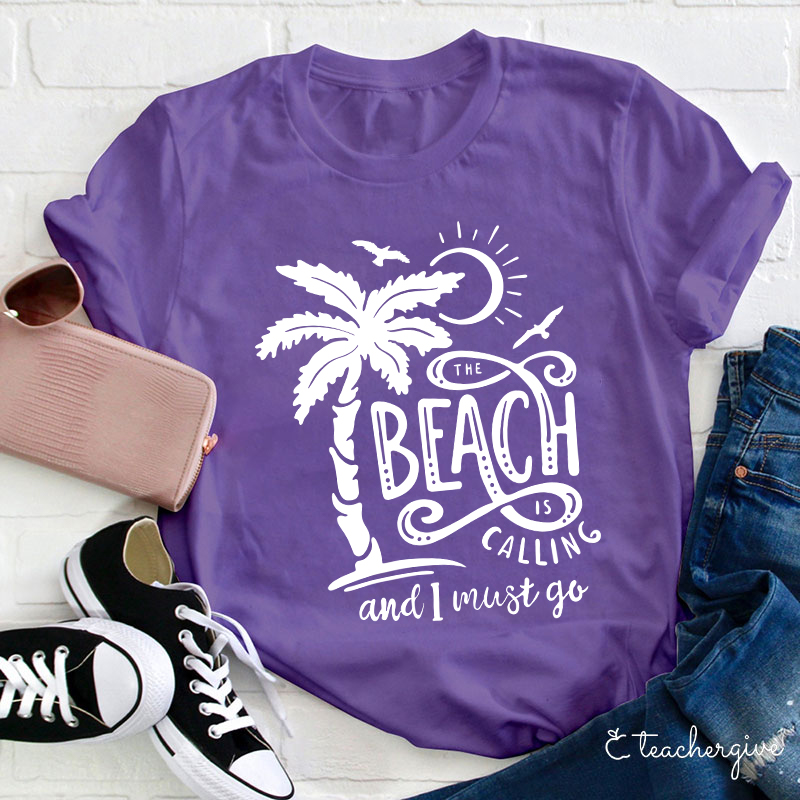 The Beach Is Calling And I Must Go Teacher T-Shirt