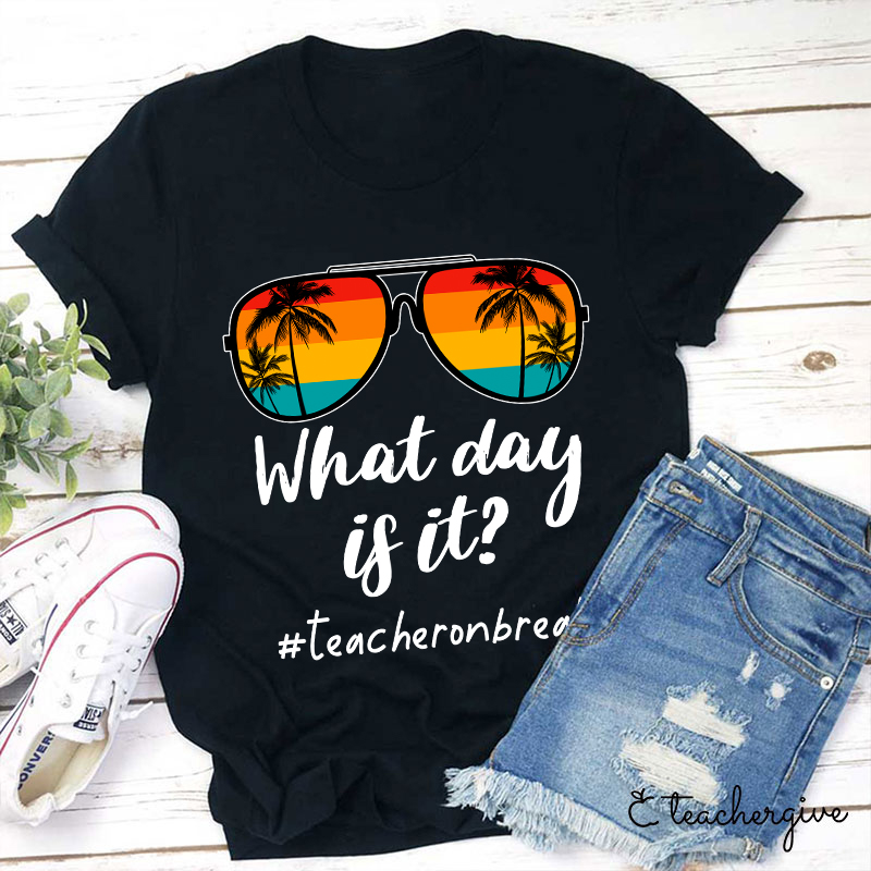 What Day Is It Teacher Summer Break Teacher T-Shirt