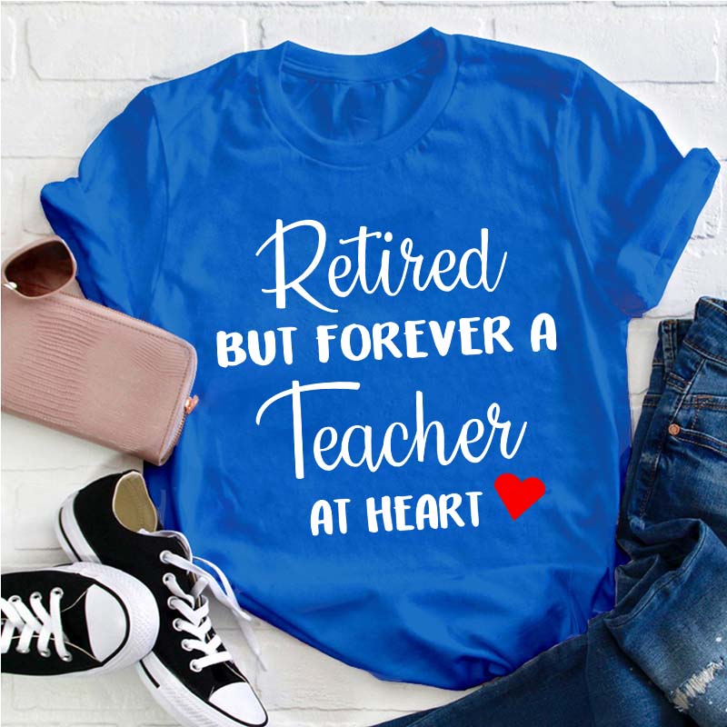 Retired But Forever A Teacher At Heart Teacher T-Shirt