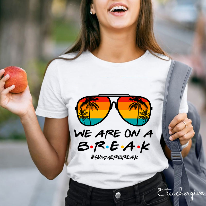 We Are On A Break Teacher T-Shirt