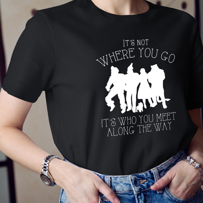 It's Not Where You Go It's Who You Meet Along The Way Teacher T-Shirt