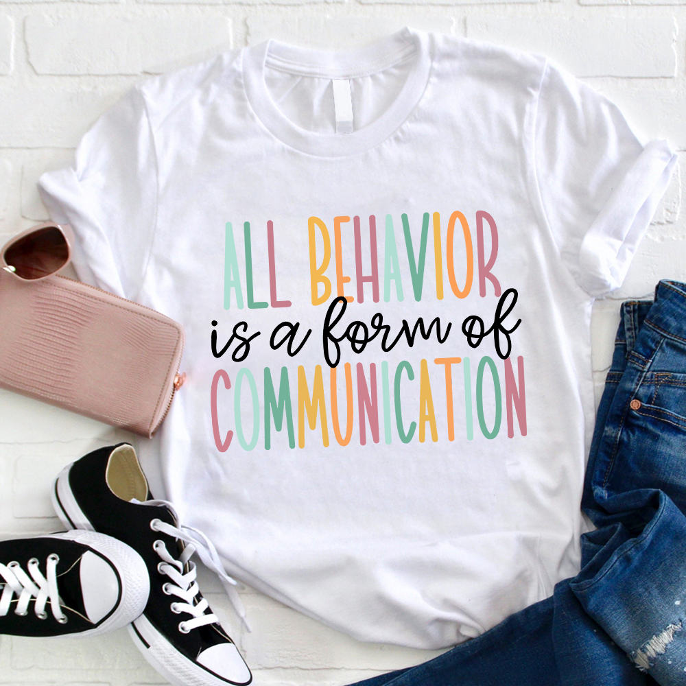 All Behavior Is A  Form Of Communication Teacher T-Shirt