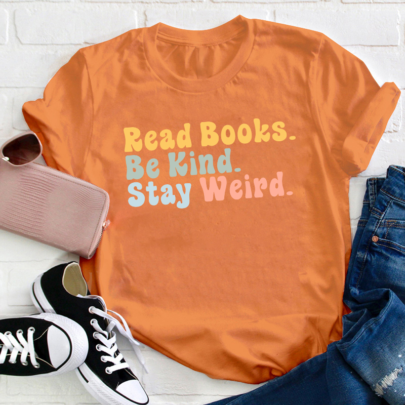 Read books Be Kind Stay Weird Teacher T-Shirt