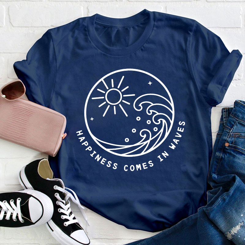 Happiness Comes In Waves Teacher T-Shirt