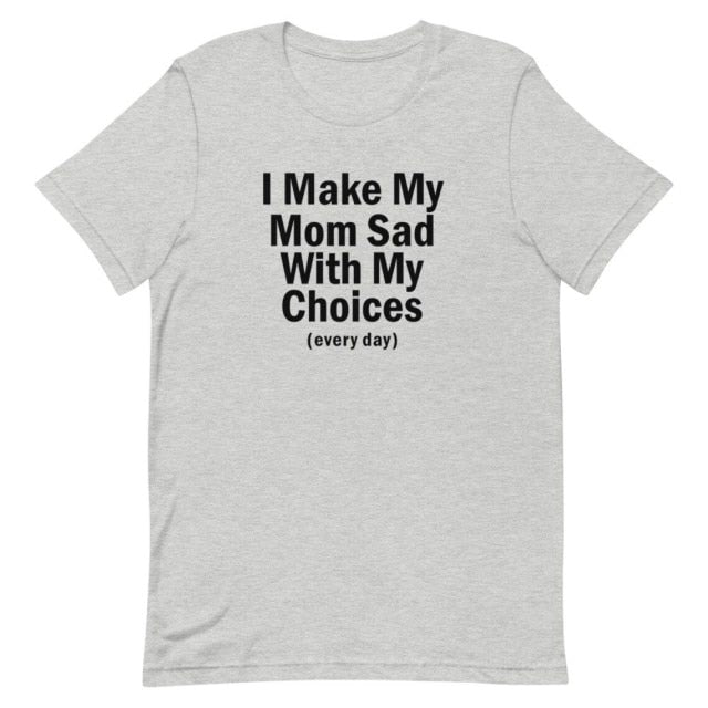 I Make My Mom Sad Tee