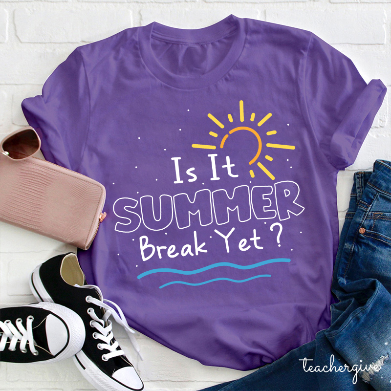 Is It Summer Break Yet  T-Shirt