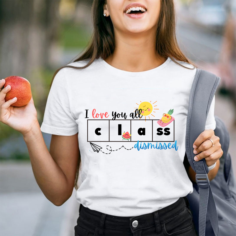 I Love You All Class Dismissed Teacher T-Shirt