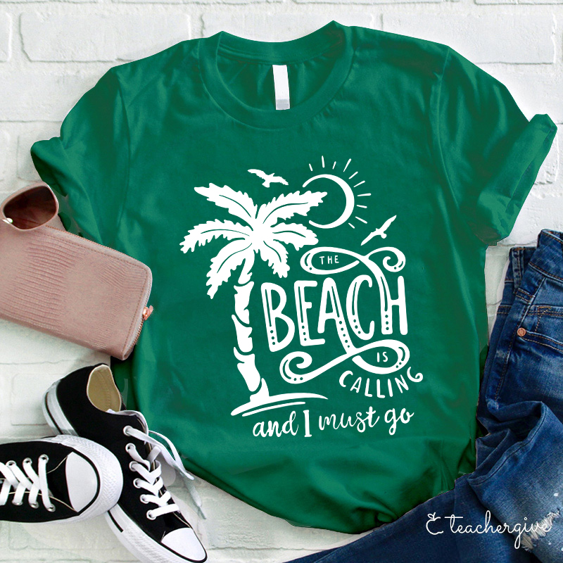 The Beach Is Calling And I Must Go Teacher T-Shirt